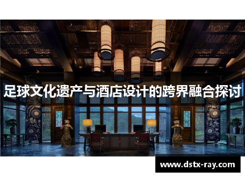 足球文化遗产与酒店设计的跨界融合探讨