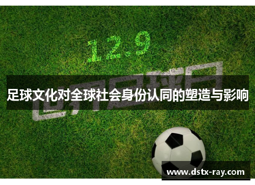 足球文化对全球社会身份认同的塑造与影响