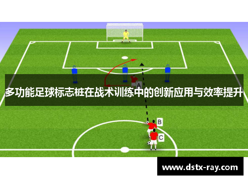多功能足球标志桩在战术训练中的创新应用与效率提升