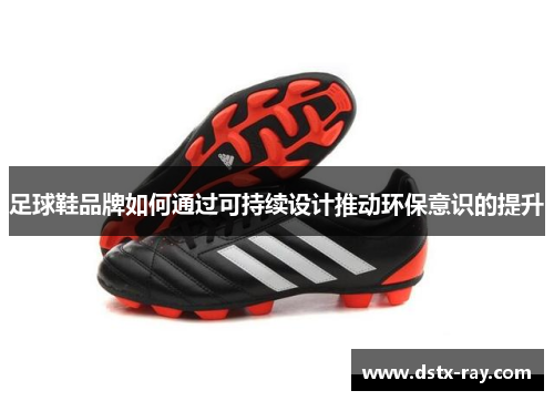 足球鞋品牌如何通过可持续设计推动环保意识的提升